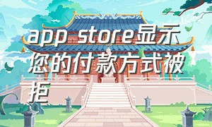 app store显示您的付款方式被拒