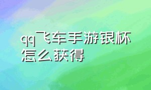 qq飞车手游银杯怎么获得