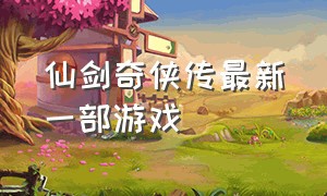 仙剑奇侠传最新一部游戏（仙剑奇侠传新的开始官方游戏）