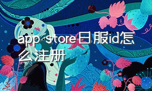 app store日服id怎么注册