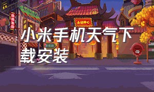 小米手机天气下载安装（小米手机天气下载安装不了）