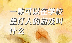 一款可以在学校里打人的游戏叫什么