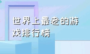 世界上最老的游戏排行榜