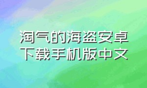 淘气的海盗安卓下载手机版中文（淘气的海盗v0.3汉化版下载）