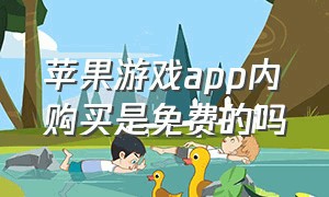 苹果游戏app内购买是免费的吗