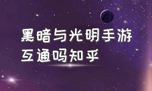 黑暗与光明手游互通吗知乎