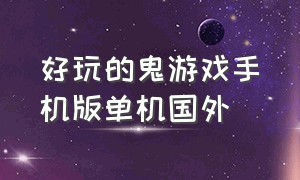 好玩的鬼游戏手机版单机国外