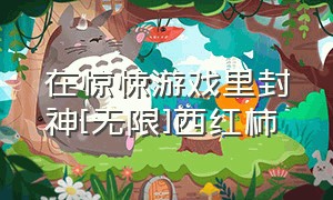 在惊悚游戏里封神[无限]西红柿（我在惊悚游戏里无限封神免费）