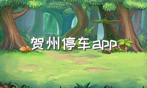 贺州停车app（贺州市停车场收费app）