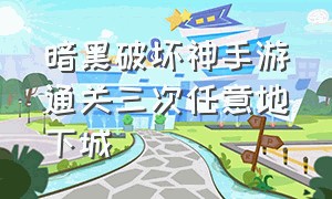 暗黑破坏神手游通关三次任意地下城