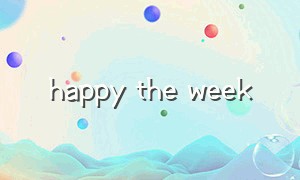 happy the week