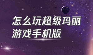 怎么玩超级玛丽游戏手机版