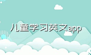 儿童学习英文app（儿童学英语 app）