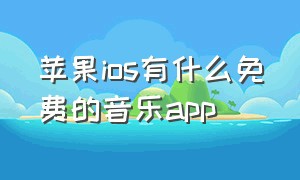 苹果ios有什么免费的音乐app