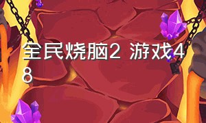 全民烧脑2 游戏48（全民烧脑游戏224）