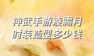 神武手游凌霜月时装造型多少钱