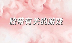 胶带有关的游戏（有关胶带的手指游戏）