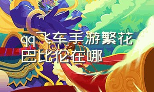 qq飞车手游繁花巴比伦在哪（qq飞车手游附近赛道入口在哪）