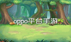 oppo平台手游（oppo的手游）