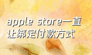 apple store一直让绑定付款方式