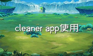 cleaner app使用