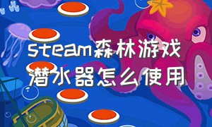 steam森林游戏潜水器怎么使用