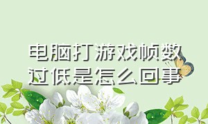 电脑打游戏帧数过低是怎么回事