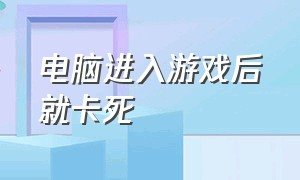 电脑进入游戏后就卡死