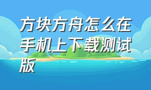 方块方舟怎么在手机上下载测试版