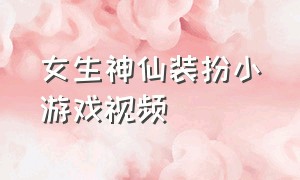 女生神仙装扮小游戏视频