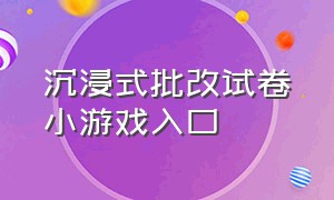 沉浸式批改试卷小游戏入口