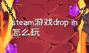 steam游戏drop in怎么玩