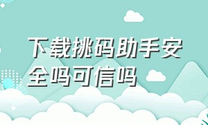 下载挑码助手安全吗可信吗