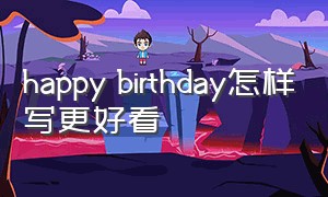 happy birthday怎样写更好看