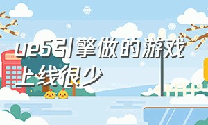 ue5引擎做的游戏上线很少