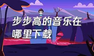 步步高的音乐在哪里下载