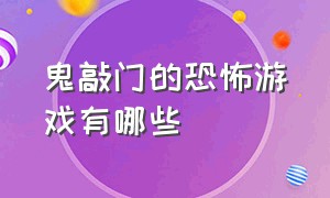 鬼敲门的恐怖游戏有哪些