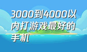 3000到4000以内打游戏最好的手机