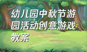 幼儿园中秋节游园活动创意游戏教案