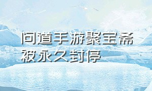 问道手游聚宝斋被永久封停