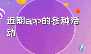 近期app的各种活动（什么app上可以搜索到最新的活动）