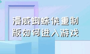 漫威蜘蛛侠重制版如何进入游戏