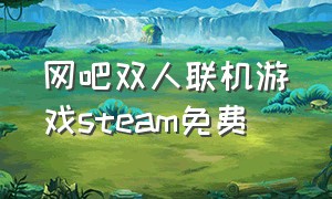 网吧双人联机游戏steam免费