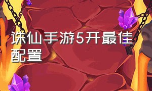 诛仙手游5开最佳配置