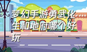 梦幻手游勇武化生和地府哪个好玩