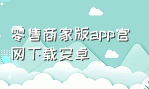 零售商家版app官网下载安卓