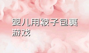 婴儿用被子包裹游戏（小孩非要玩棉被包裹游戏）