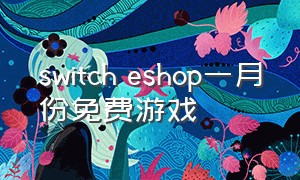 switch eshop一月份免费游戏