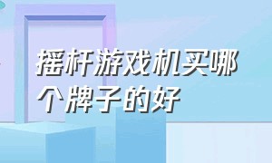 摇杆游戏机买哪个牌子的好