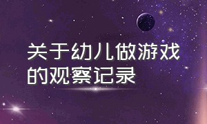 关于幼儿做游戏的观察记录